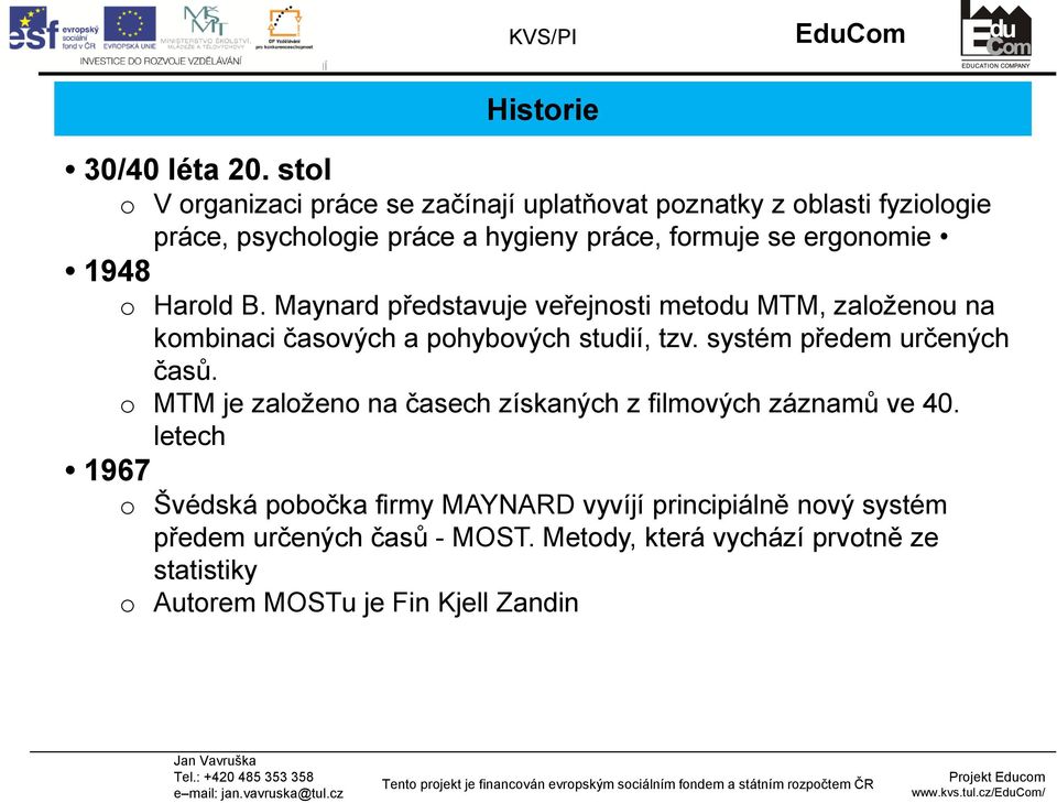 ergonomie 1948 o Harold B. Maynard představuje veřejnosti metodu MTM, založenou na kombinaci časových a pohybových studií, tzv.