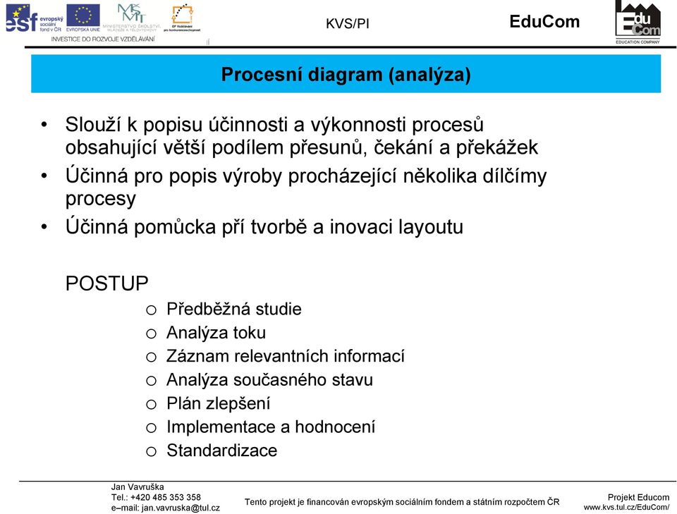 Účinná pomůcka pří tvorbě a inovaci layoutu POSTUP o Předběžná studie o Analýza toku o Záznam