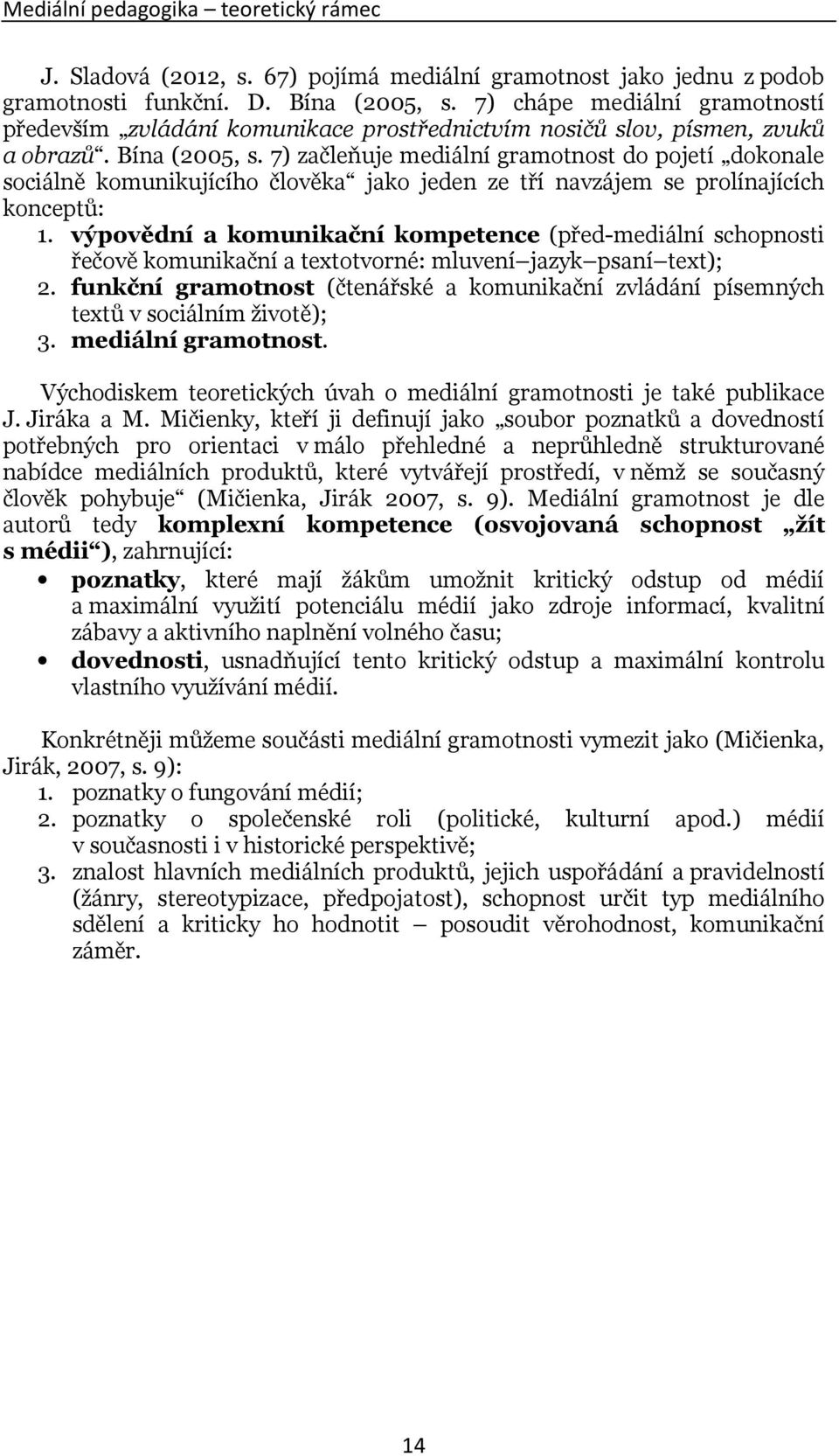 7) začleňuje mediální gramotnost do pojetí dokonale sociálně komunikujícího člověka jako jeden ze tří navzájem se prolínajících konceptů: 1.