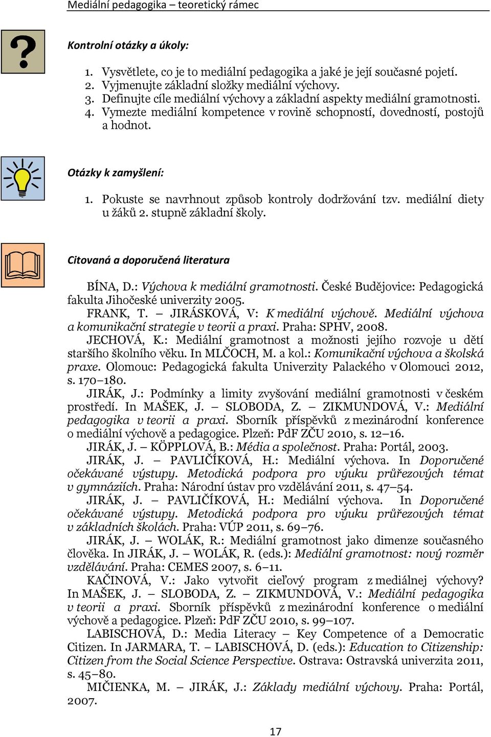 Pokuste se navrhnout způsob kontroly dodržování tzv. mediální diety u žáků 2. stupně základní školy. Citovaná a doporučená literatura BÍNA, D.: Výchova k mediální gramotnosti.