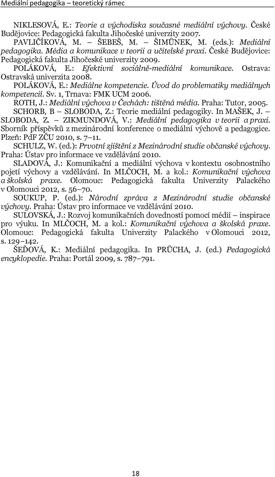 : Efektivní sociálně-mediální komunikace. Ostrava: Ostravská univerzita 2008. POLÁKOVÁ, E.: Mediálne kompetencie. Úvod do problematiky mediálnych kompetencií. Sv. 1, Trnava: FMK UCM 2006. ROTH, J.