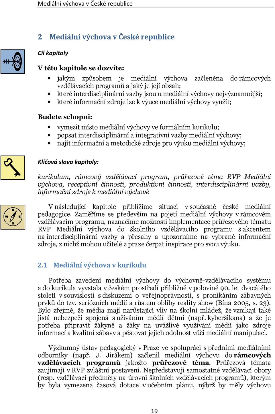 formálním kurikulu; popsat interdisciplinární a integrativní vazby mediální výchovy; najít informační a metodické zdroje pro výuku mediální výchovy; Klíčová slova kapitoly: kurikulum, rámcový