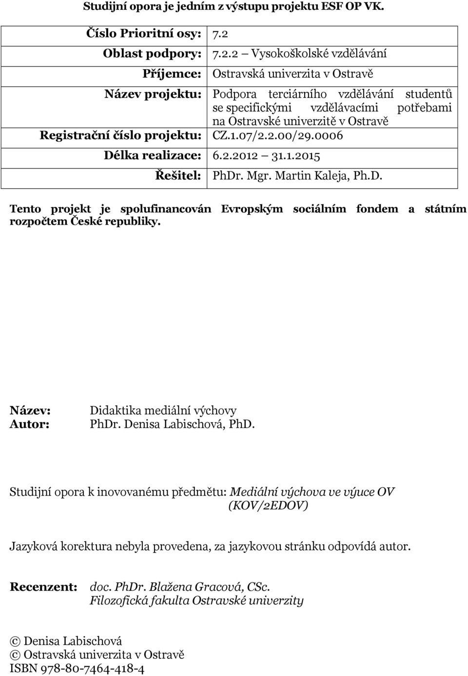 2 Vysokoškolské vzdělávání Příjemce: Ostravská univerzita v Ostravě Název projektu: Podpora terciárního vzdělávání studentů se specifickými vzdělávacími potřebami na Ostravské univerzitě v Ostravě