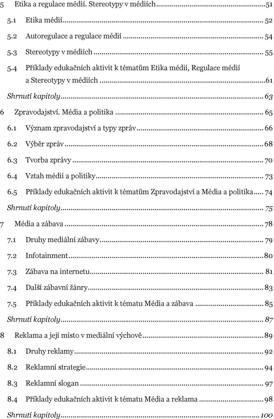.. 66 6.2 Výběr zpráv... 68 6.3 Tvorba zprávy... 70 6.4 Vztah médií a politiky... 73 6.5 Příklady edukačních aktivit k tématům Zpravodajství a Média a politika... 74 Shrnutí kapitoly.