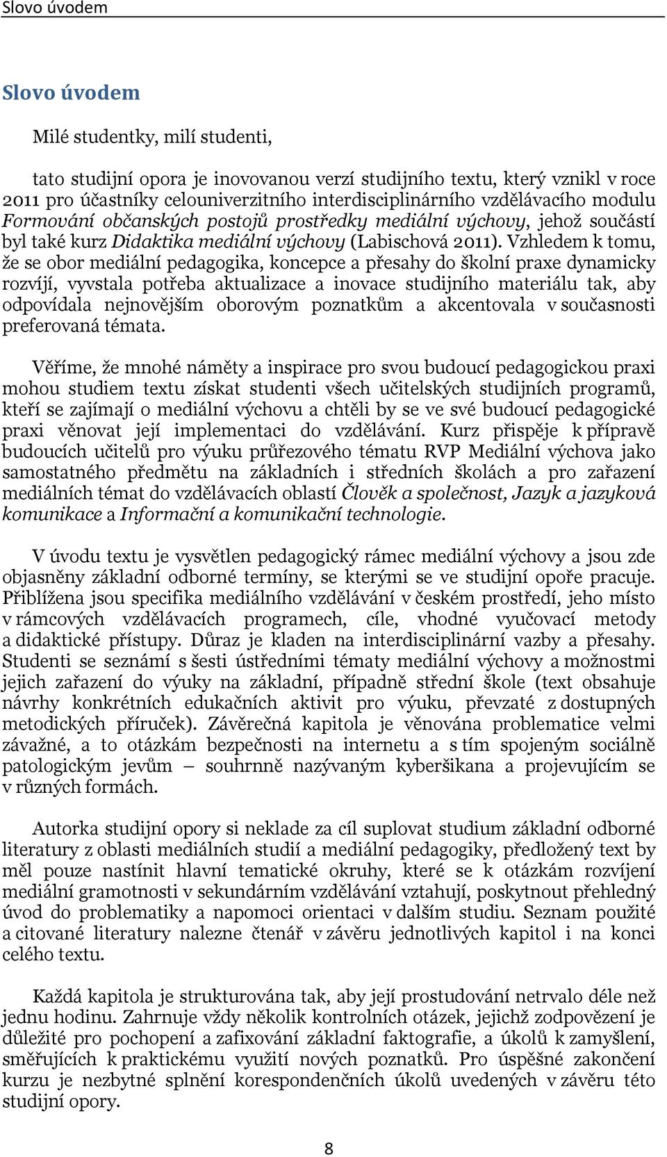 Vzhledem k tomu, že se obor mediální pedagogika, koncepce a přesahy do školní praxe dynamicky rozvíjí, vyvstala potřeba aktualizace a inovace studijního materiálu tak, aby odpovídala nejnovějším