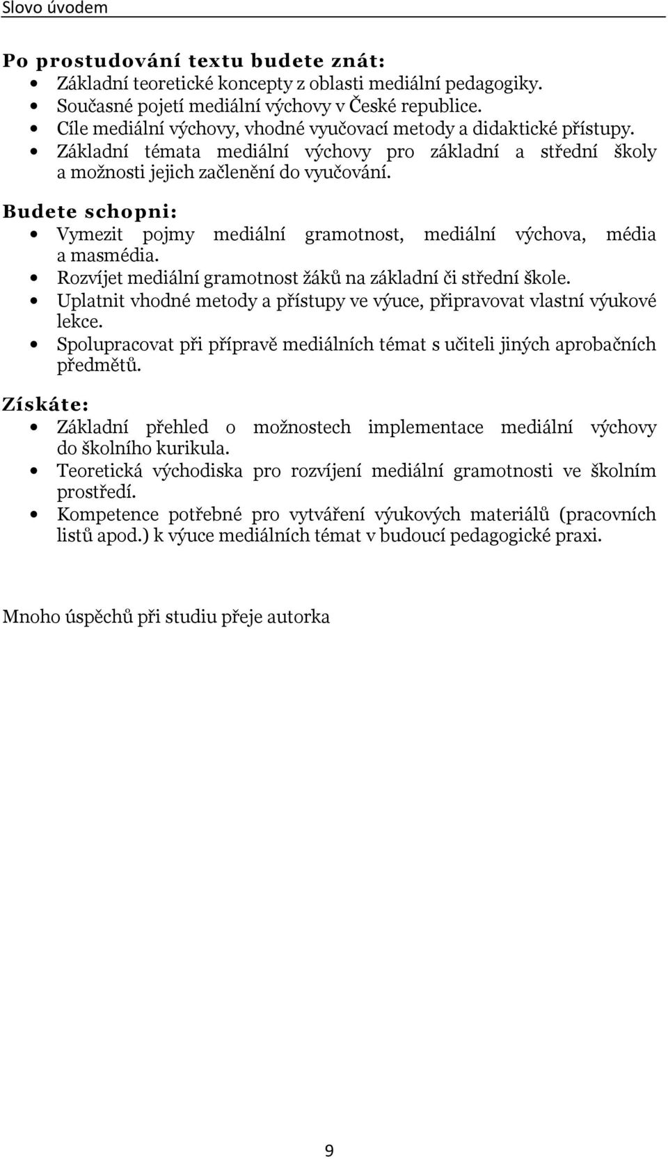 Budete schopni: Vymezit pojmy mediální gramotnost, mediální výchova, média a masmédia. Rozvíjet mediální gramotnost žáků na základní či střední škole.