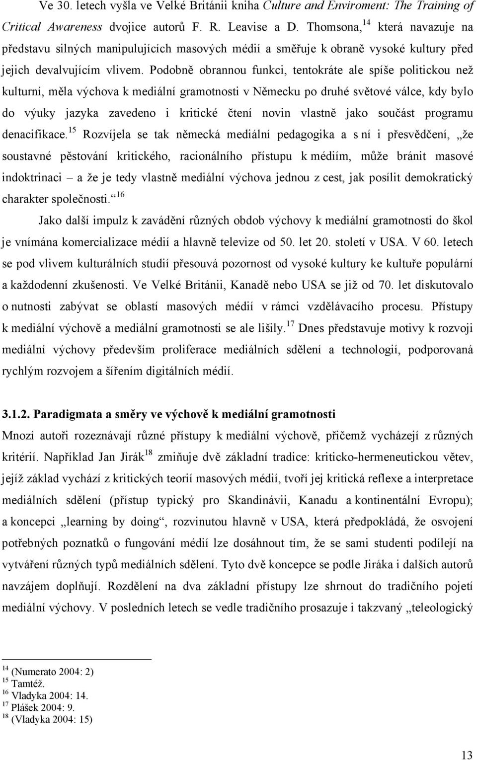 Podobně obrannou funkci, tentokráte ale spíše politickou než kulturní, měla výchova k mediální gramotnosti v Německu po druhé světové válce, kdy bylo do výuky jazyka zavedeno i kritické čtení novin