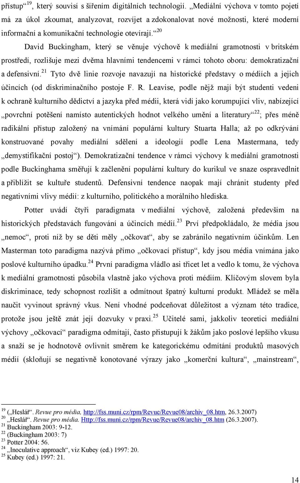 20 David Buckingham, který se věnuje výchově k mediální gramotnosti v britském prostředí, rozlišuje mezi dvěma hlavními tendencemi v rámci tohoto oboru: demokratizační a defensivní.