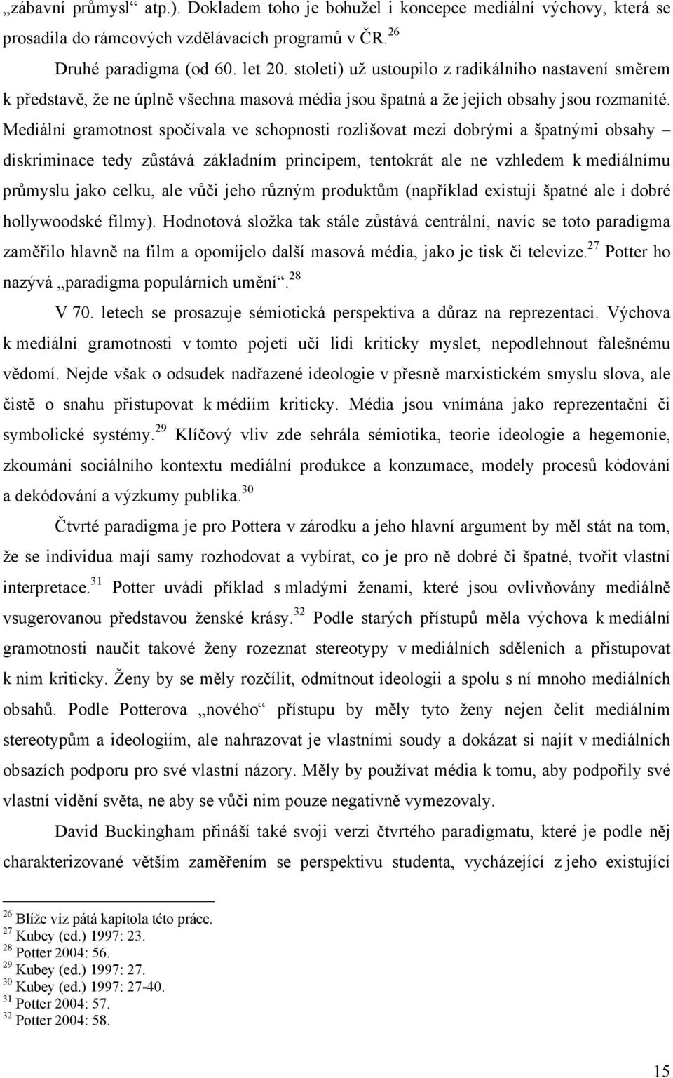 Mediální gramotnost spočívala ve schopnosti rozlišovat mezi dobrými a špatnými obsahy diskriminace tedy zůstává základním principem, tentokrát ale ne vzhledem k mediálnímu průmyslu jako celku, ale