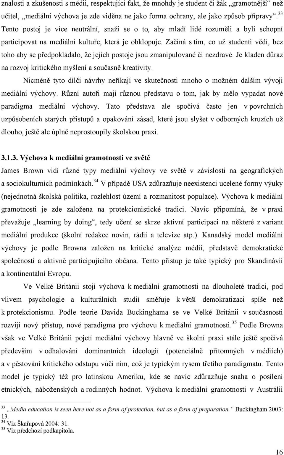 Začíná s tím, co už studenti vědí, bez toho aby se předpokládalo, že jejich postoje jsou zmanipulované či nezdravé. Je kladen důraz na rozvoj kritického myšlení a současně kreativity.