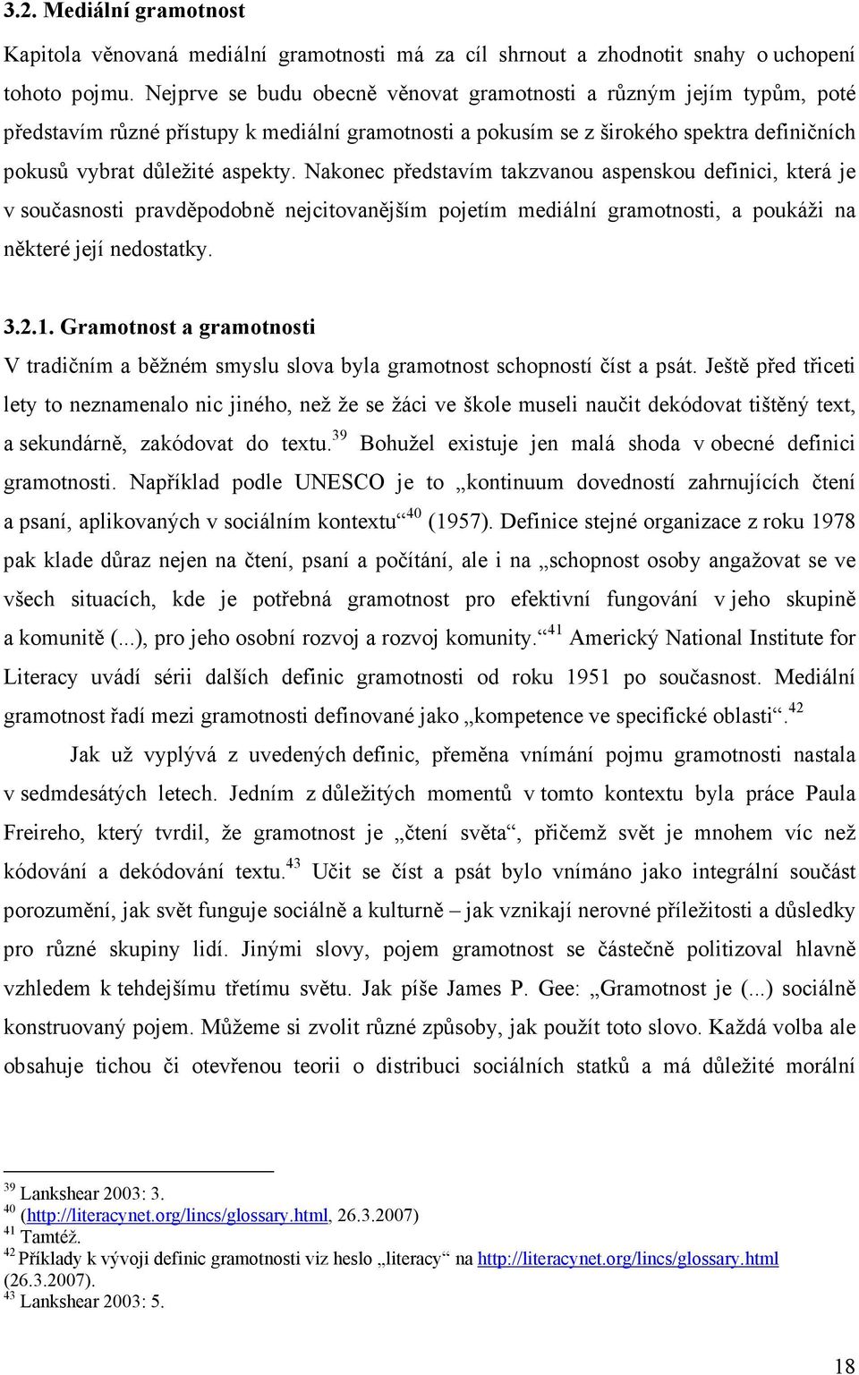 Nakonec představím takzvanou aspenskou definici, která je v současnosti pravděpodobně nejcitovanějším pojetím mediální gramotnosti, a poukáži na některé její nedostatky. 3.2.1.