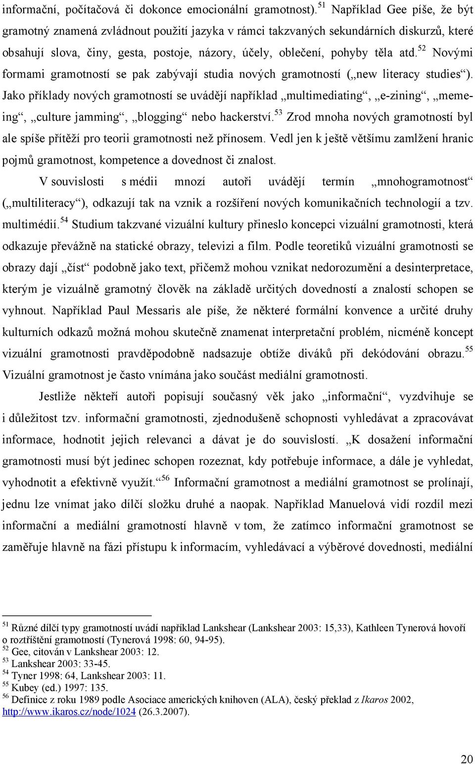 52 Novými formami gramotností se pak zabývají studia nových gramotností ( new literacy studies ).