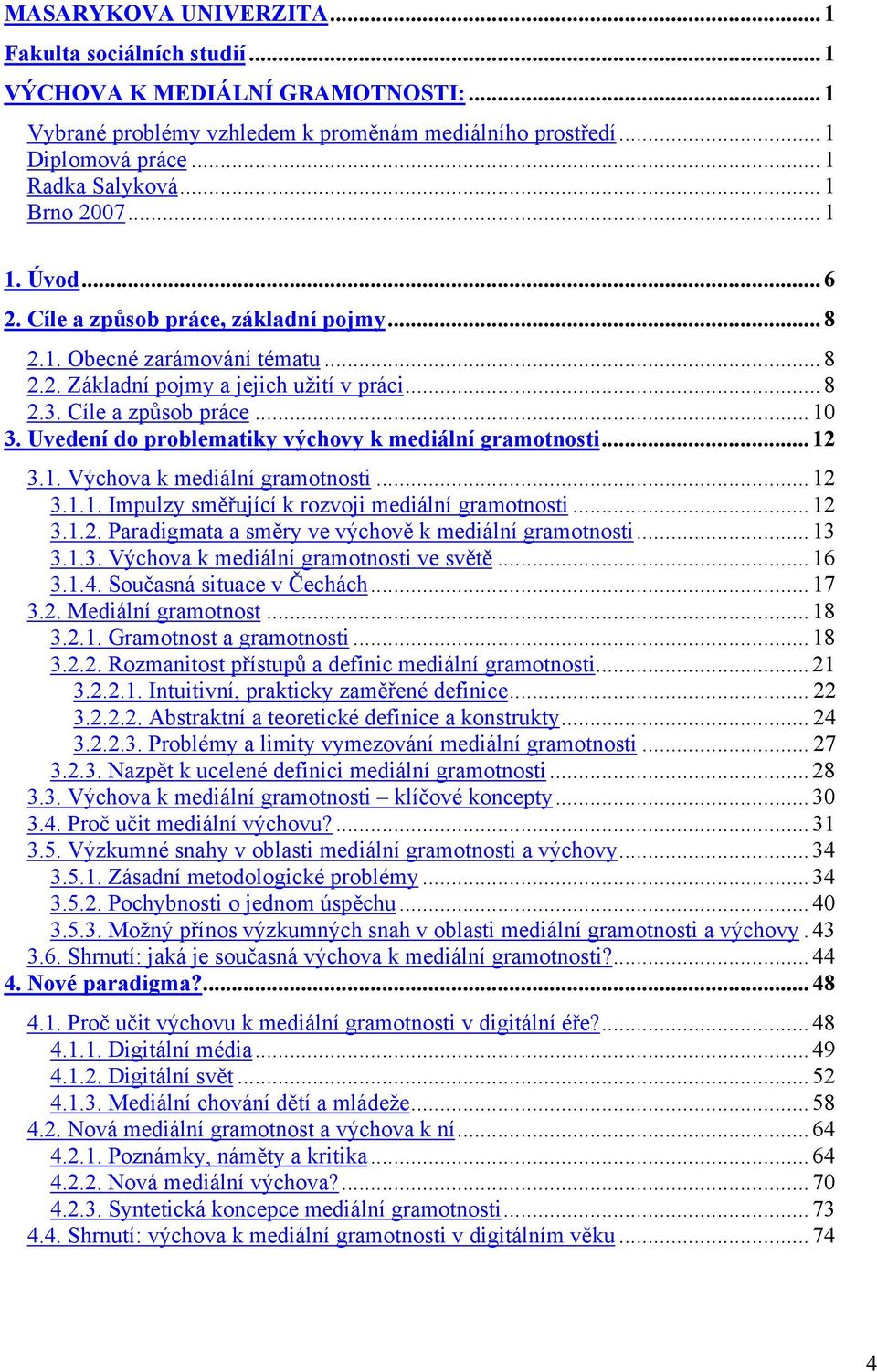 Uvedení do problematiky výchovy k mediální gramotnosti...12 3.1. Výchova k mediální gramotnosti...12 3.1.1. Impulzy směřující k rozvoji mediální gramotnosti...12 3.1.2. Paradigmata a směry ve výchově k mediální gramotnosti.