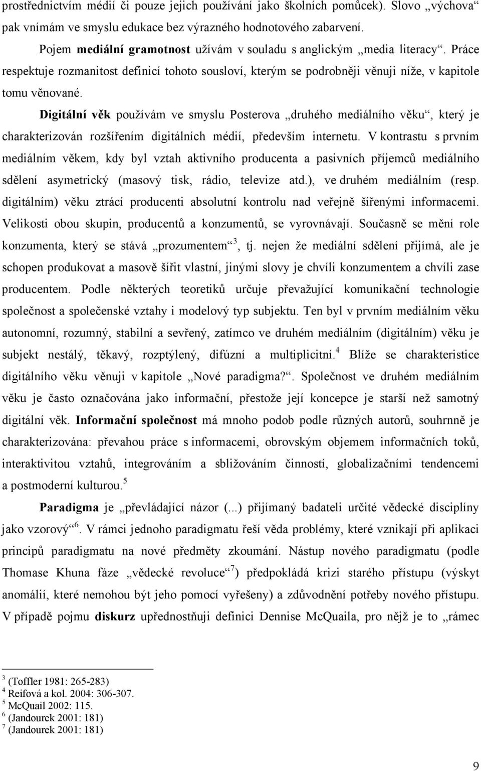 Digitální věk používám ve smyslu Posterova druhého mediálního věku, který je charakterizován rozšířením digitálních médií, především internetu.