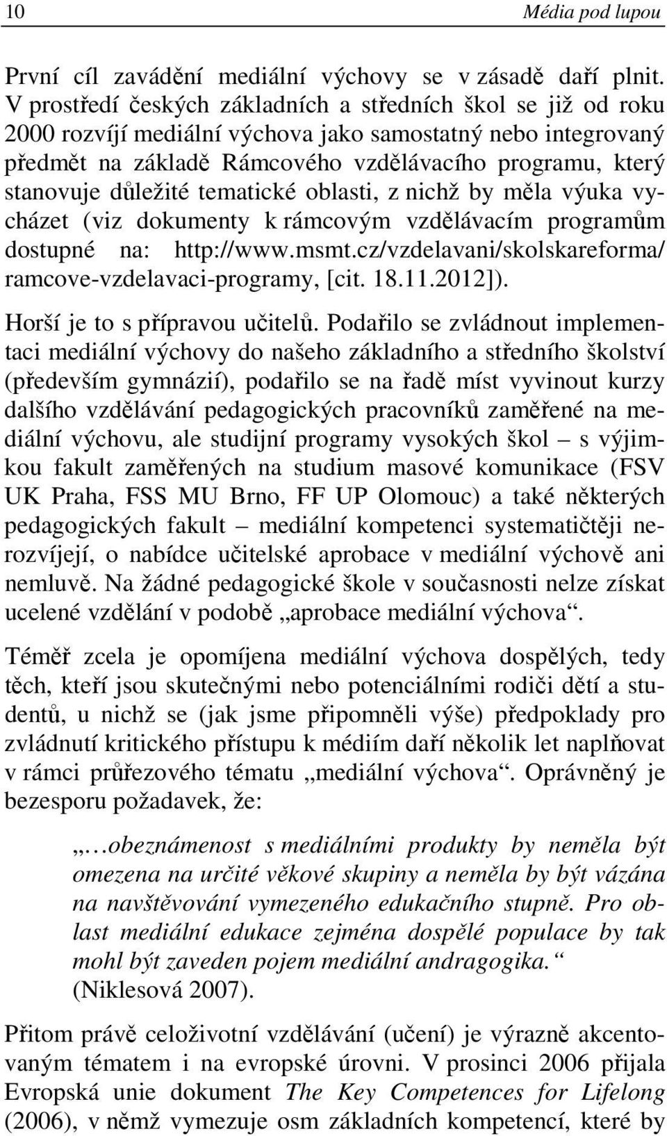 důležité tematické oblasti, z nichž by měla výuka vycházet (viz dokumenty k rámcovým vzdělávacím programům dostupné na: http://www.msmt.cz/vzdelavani/skolskareforma/ ramcove-vzdelavaci-programy, [cit.