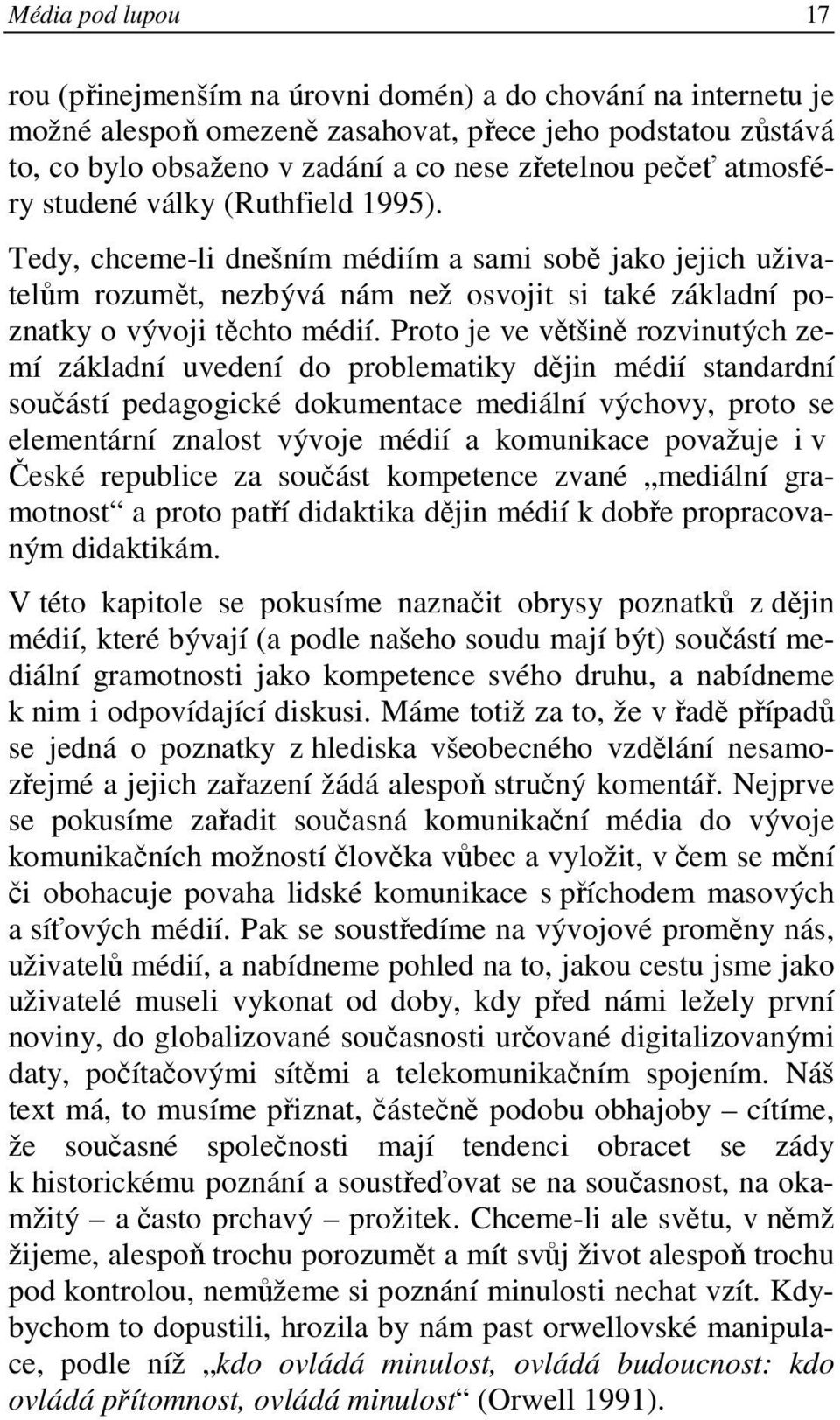 Proto je ve většině rozvinutých zemí základní uvedení do problematiky dějin médií standardní součástí pedagogické dokumentace mediální výchovy, proto se elementární znalost vývoje médií a komunikace