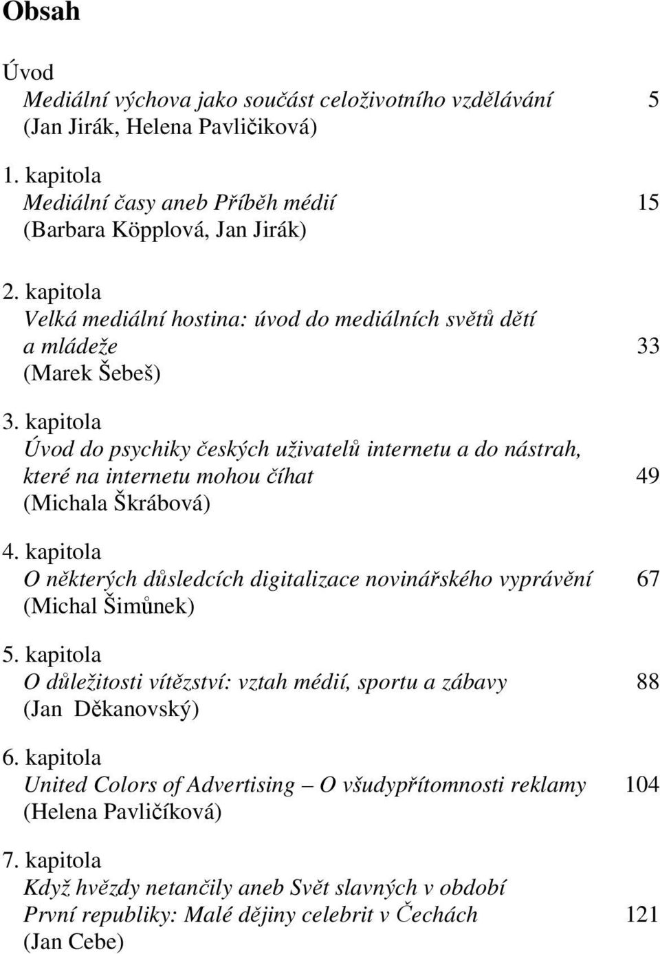 kapitola Úvod do psychiky českých uživatelů internetu a do nástrah, které na internetu mohou číhat 49 (Michala Škrábová) 4.