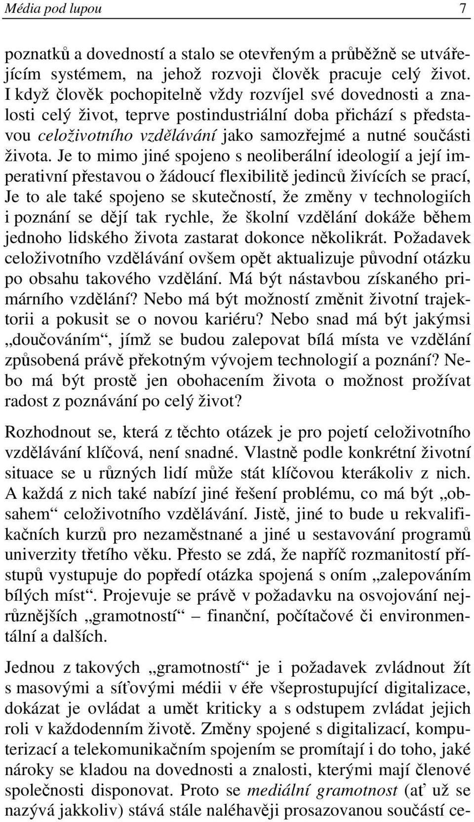 Je to mimo jiné spojeno s neoliberální ideologií a její imperativní přestavou o žádoucí flexibilitě jedinců živících se prací, Je to ale také spojeno se skutečností, že změny v technologiích i