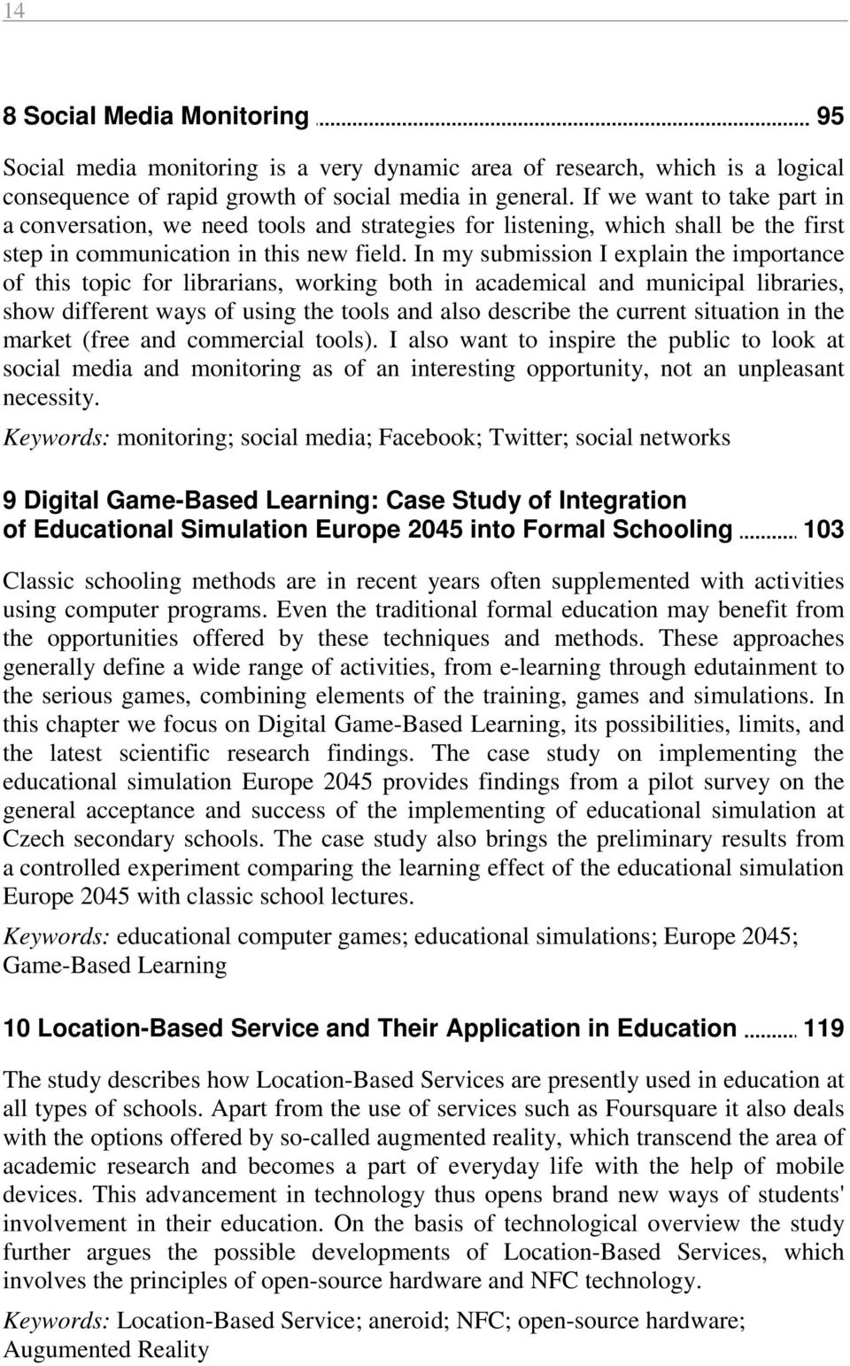 In my submission I explain the importance of this topic for librarians, working both in academical and municipal libraries, show different ways of using the tools and also describe the current