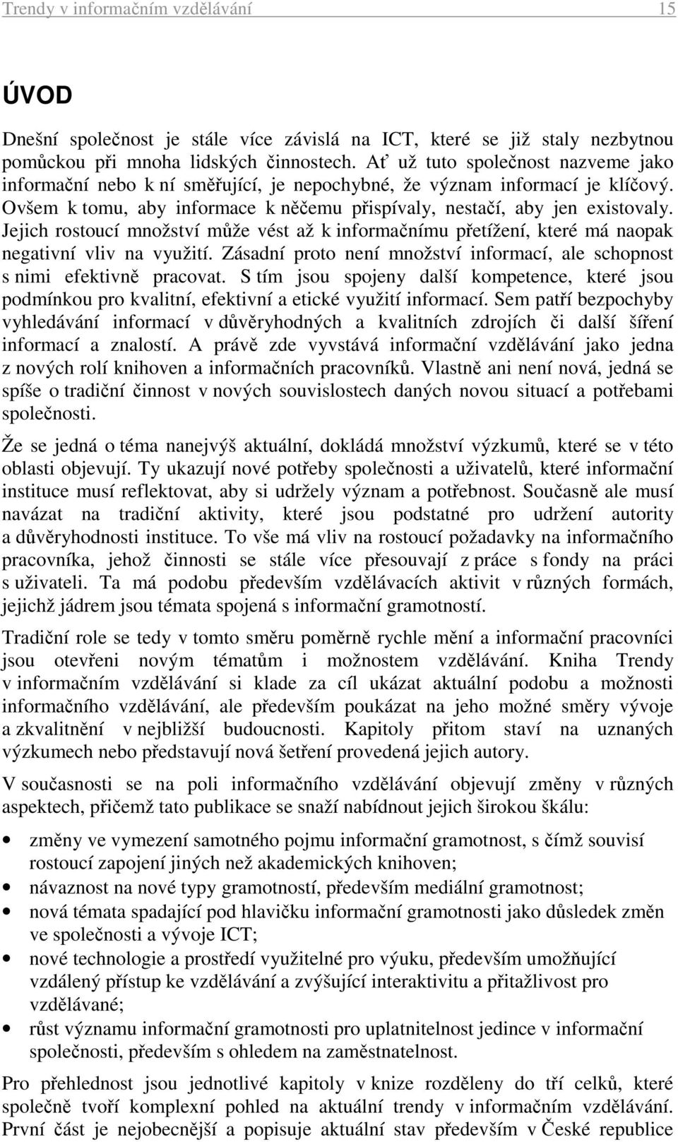 Jejich rostoucí množství může vést až k informačnímu přetížení, které má naopak negativní vliv na využití. Zásadní proto není množství informací, ale schopnost s nimi efektivně pracovat.