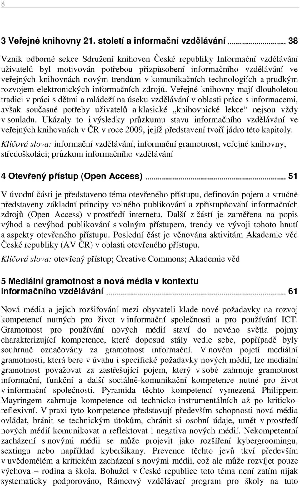 knihovnách novým trendům v komunikačních technologiích a prudkým rozvojem elektronických informačních zdrojů.