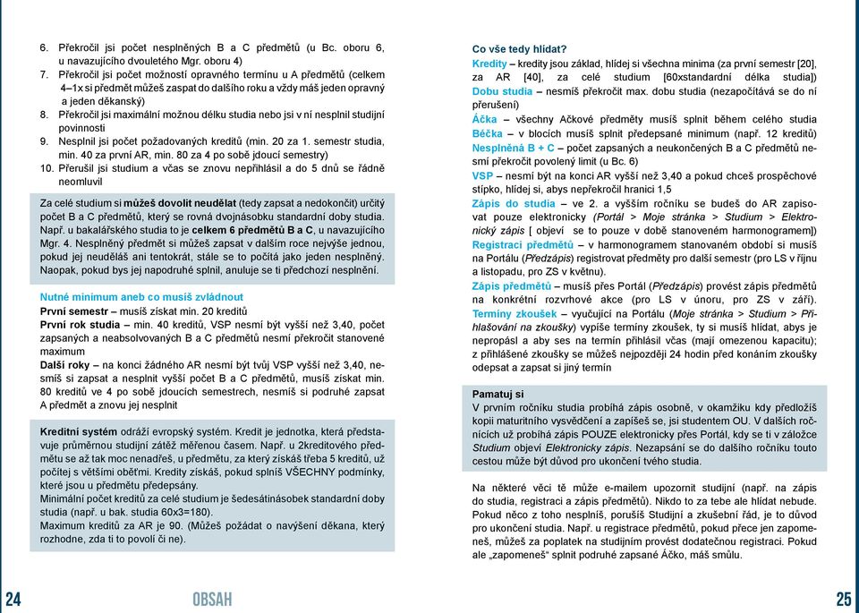 Překročil jsi maximální možnou délku studia nebo jsi v ní nesplnil studijní povinnosti 9. Nesplnil jsi počet požadovaných kreditů (min. 20 za 1. semestr studia, min. 40 za první AR, min.