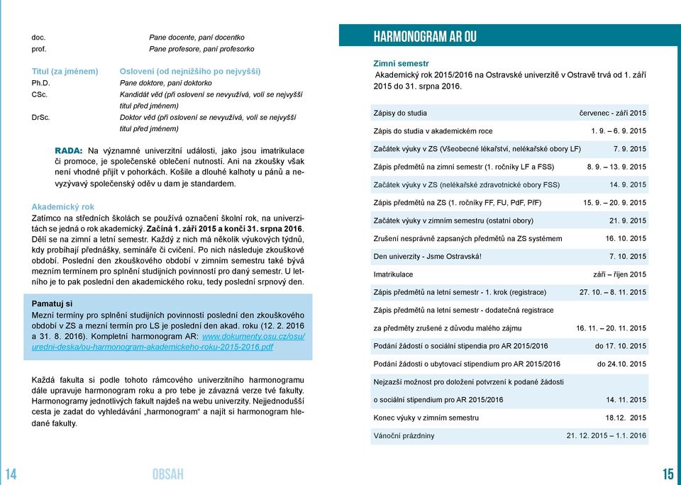 jménem) Doktor věd (při oslovení se nevyužívá, volí se nejvyšší titul před jménem) harmonogram ar ou Zimní semestr Akademický rok 2015/2016 na Ostravské univerzitě v Ostravě trvá od 1.