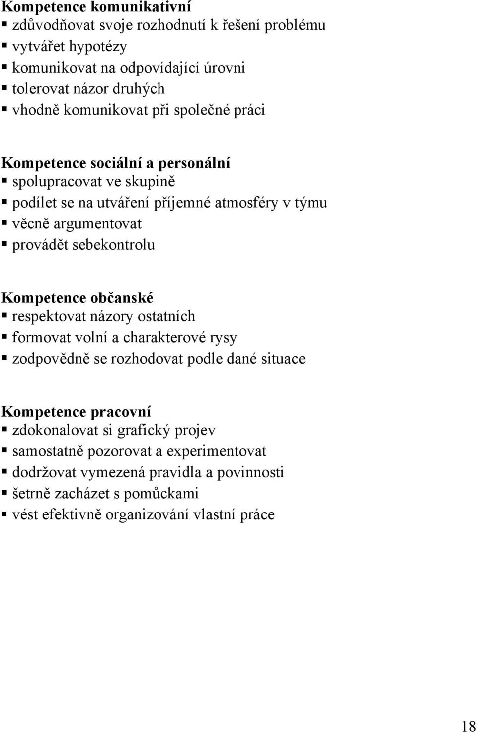 sebekontrolu Kompetence občanské respektovat názory ostatních formovat volní a charakterové rysy zodpovědně se rozhodovat podle dané situace Kompetence pracovní