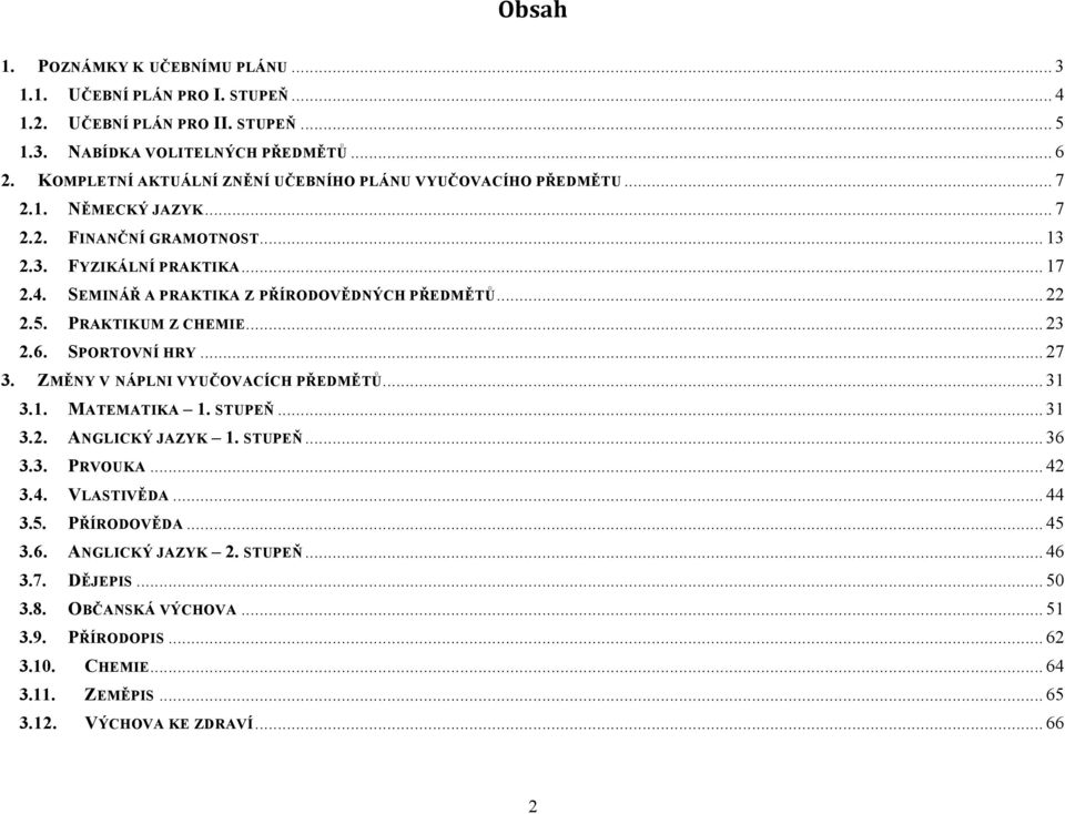 SEMINÁŘ A PRAKTIKA Z PŘÍRODOVĚDNÝCH PŘEDMĚTŮ... 22 2.5. PRAKTIKUM Z CHEMIE... 23 2.6. SPORTOVNÍ HRY... 27 3. ZMĚNY V NÁPLNI VYUČOVACÍCH PŘEDMĚTŮ... 31 3.1. MATEMATIKA 1. STUPEŇ... 31 3.2. ANGLICKÝ JAZYK 1.