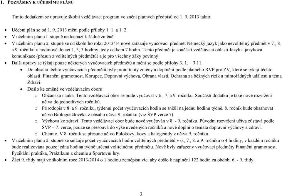 ročníku v hodinové dotaci 1, 3, 3 hodiny, tedy celkem 7 hodin. Tento předmět je součástí vzdělávací oblasti Jazyk a jazyková komunikace (přesun z volitelných předmětů) a je pro všechny žáky povinný.