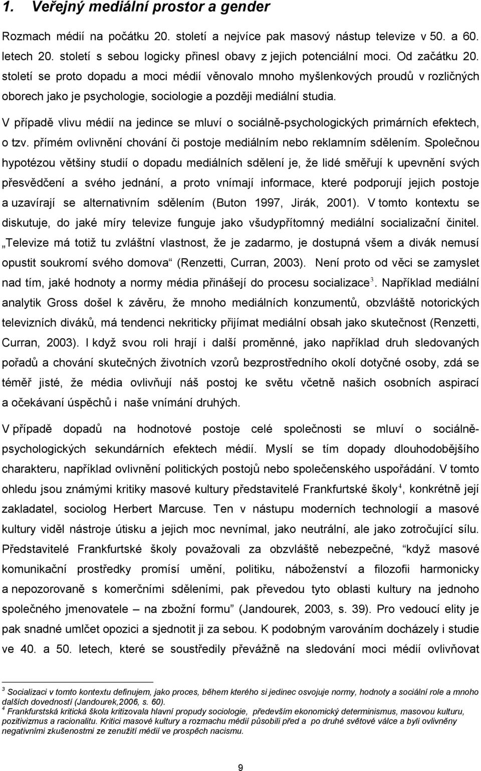 V případě vlivu médií na jedince se mluví o sociálně-psychologických primárních efektech, o tzv. přímém ovlivnění chování či postoje mediálním nebo reklamním sdělením.