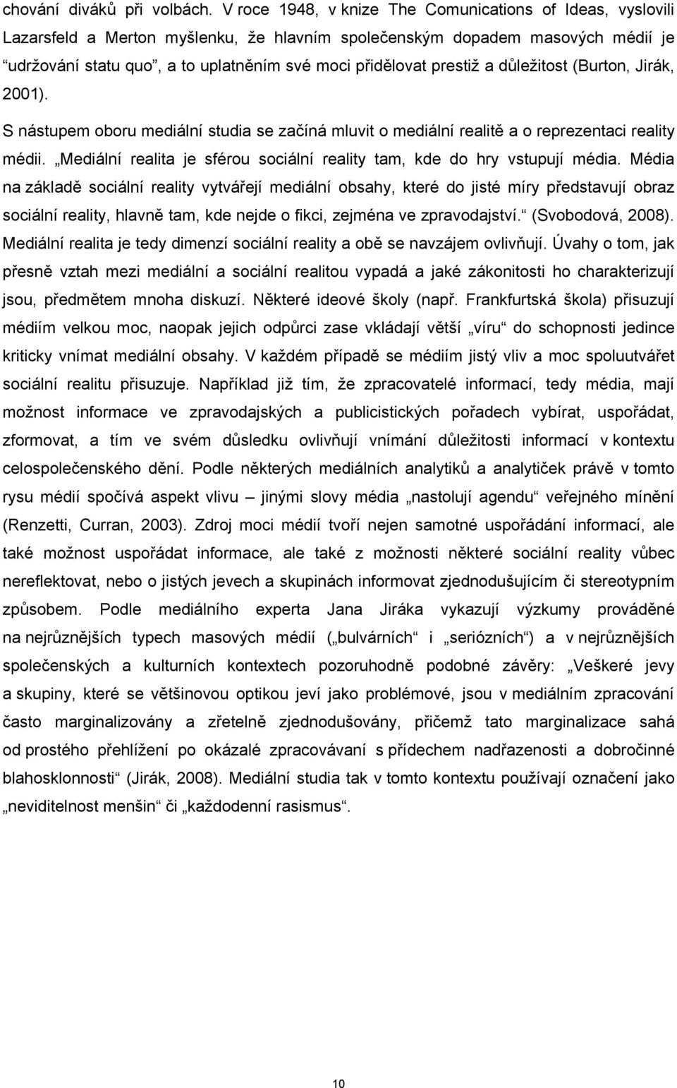 prestiž a důležitost (Burton, Jirák, 2001). S nástupem oboru mediální studia se začíná mluvit o mediální realitě a o reprezentaci reality médii.