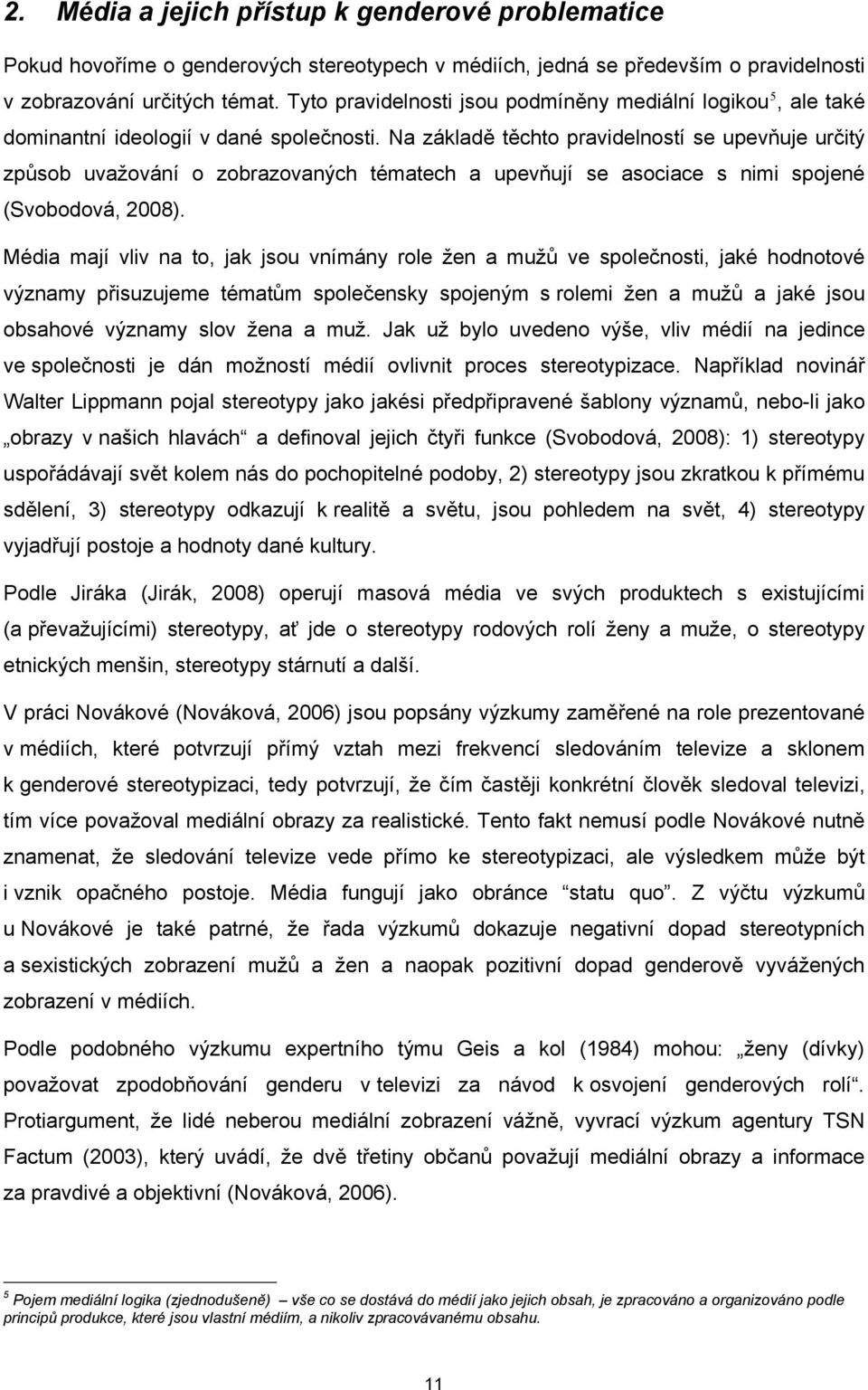 Na základě těchto pravidelností se upevňuje určitý způsob uvažování o zobrazovaných tématech a upevňují se asociace s nimi spojené (Svobodová, 2008).