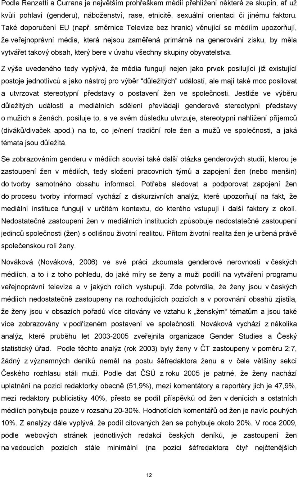 směrnice Televize bez hranic) věnující se médiím upozorňují, že veřejnoprávní média, která nejsou zaměřená primárně na generování zisku, by měla vytvářet takový obsah, který bere v úvahu všechny