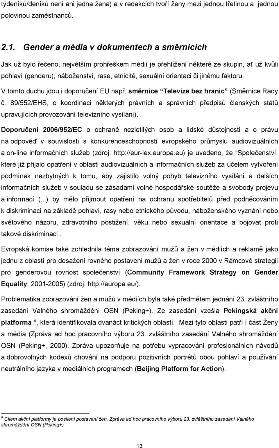 orientaci či jinému faktoru. V tomto duchu jdou i doporučení EU např. směrnice Televize bez hranic (Směrnice Rady č.