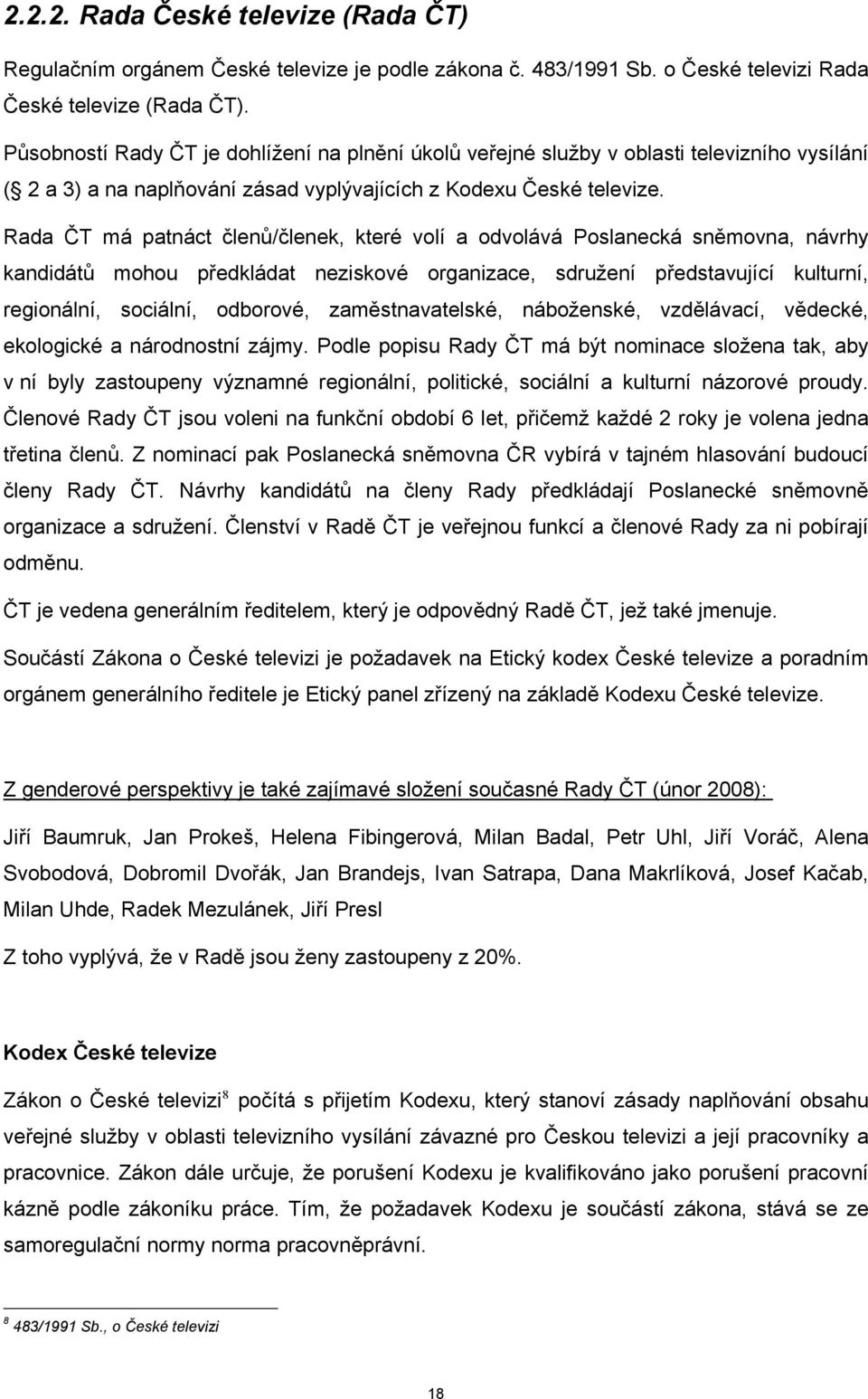 Rada ČT má patnáct členů/členek, které volí a odvolává Poslanecká sněmovna, návrhy kandidátů mohou předkládat neziskové organizace, sdružení představující kulturní, regionální, sociální, odborové,