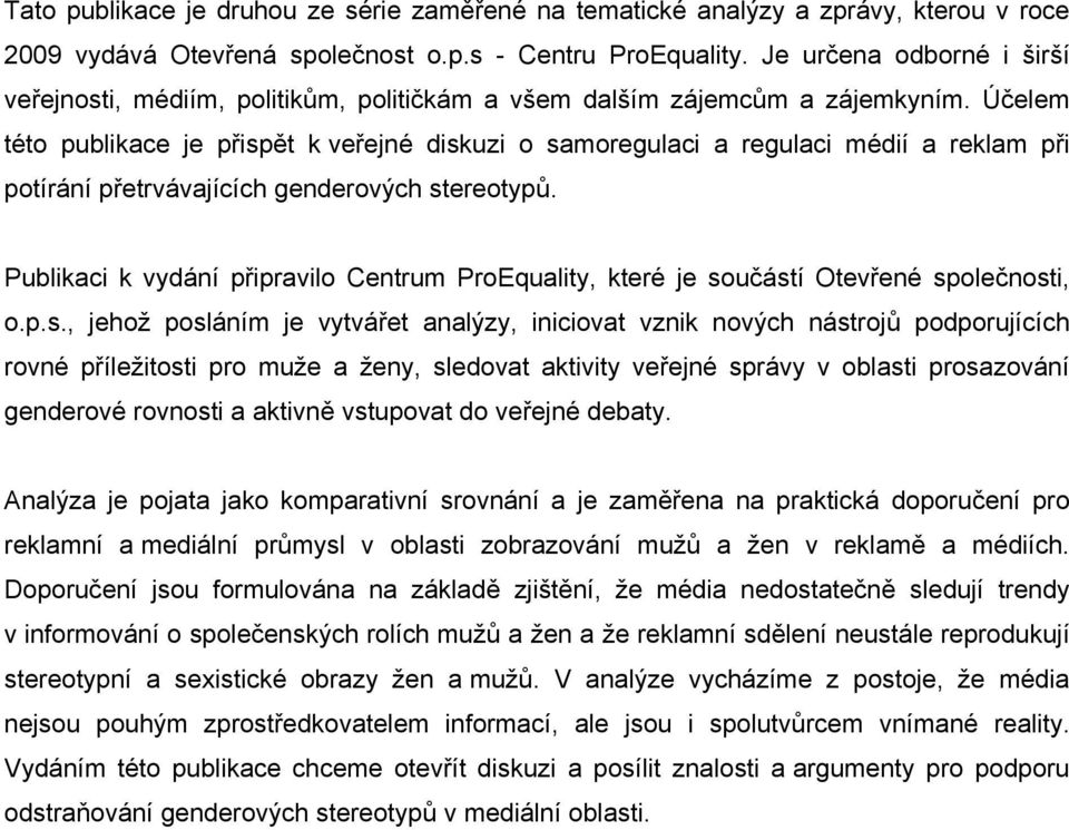 Účelem této publikace je přispět k veřejné diskuzi o samoregulaci a regulaci médií a reklam při potírání přetrvávajících genderových stereotypů.