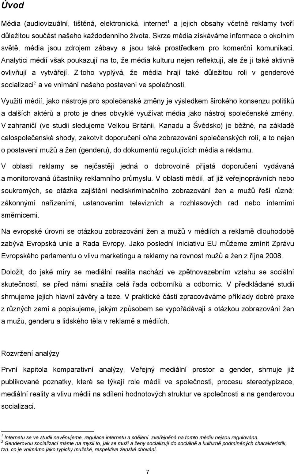 Analytici médií však poukazují na to, že média kulturu nejen reflektují, ale že ji také aktivně ovlivňují a vytvářejí.