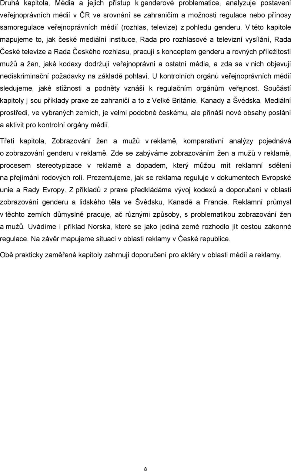 V této kapitole mapujeme to, jak české mediální instituce, Rada pro rozhlasové a televizní vysílání, Rada České televize a Rada Českého rozhlasu, pracují s konceptem genderu a rovných příležitostí