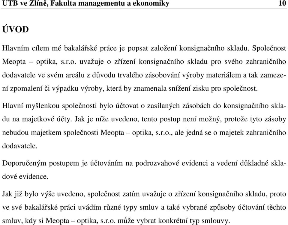 svém areálu z důvodu trvalého zásobování výroby materiálem a tak zamezení zpomalení či výpadku výroby, která by znamenala snížení zisku pro společnost.