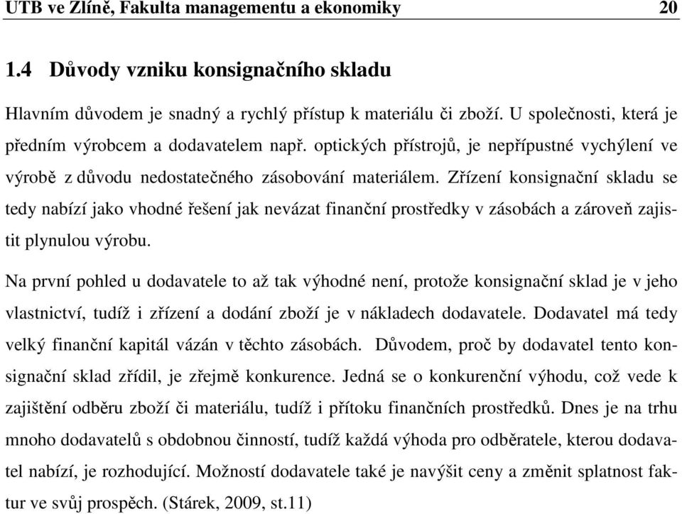 Zřízení konsignační skladu se tedy nabízí jako vhodné řešení jak nevázat finanční prostředky v zásobách a zároveň zajistit plynulou výrobu.