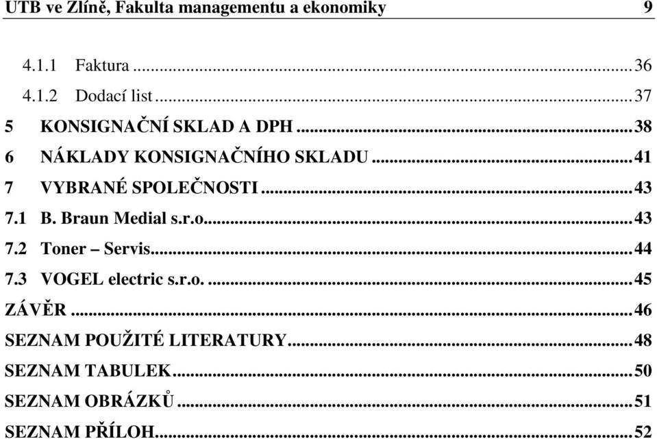 .. 43 7.1 B. Braun Medial s.r.o.... 43 7.2 Toner Servis... 44 7.3 VOGEL electric s.r.o.... 45 ZÁVĚR.