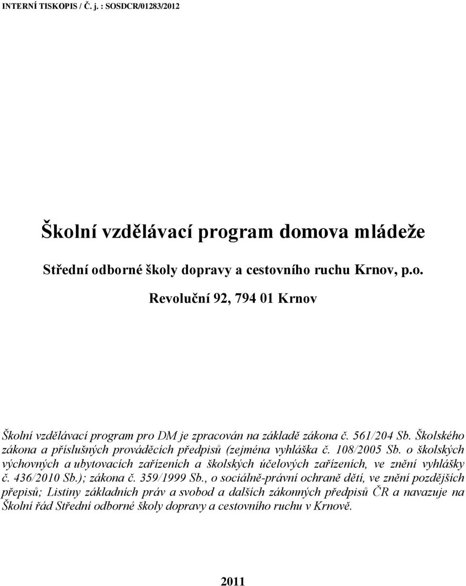 o školských výchovných a ubytovacích zařízeních a školských účelových zařízeních, ve znění vyhlášky č. 436/2010 Sb.); zákona č. 359/1999 Sb.