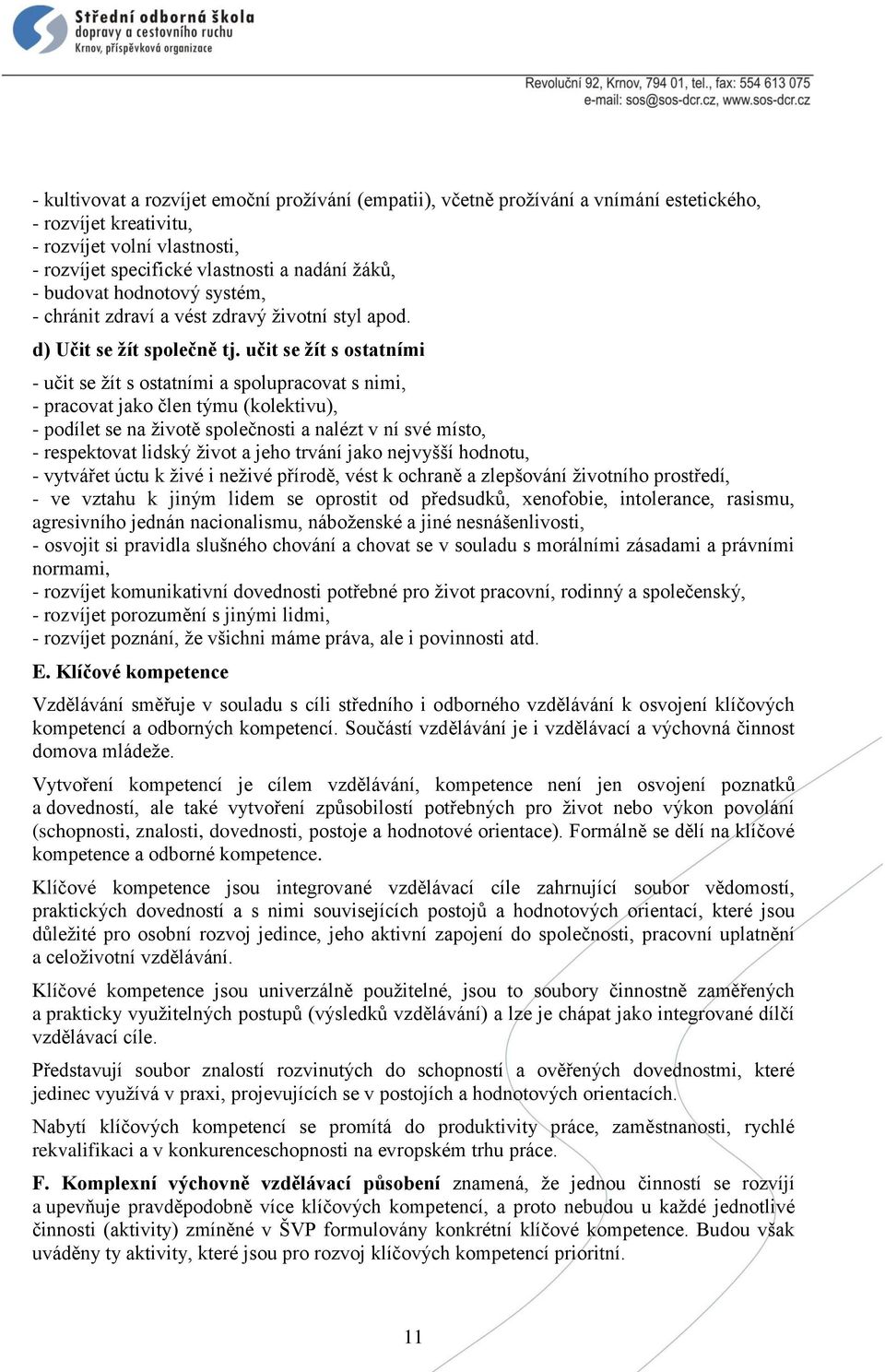 učit se žít s ostatními - učit se žít s ostatními a spolupracovat s nimi, - pracovat jako člen týmu (kolektivu), - podílet se na životě společnosti a nalézt v ní své místo, - respektovat lidský život