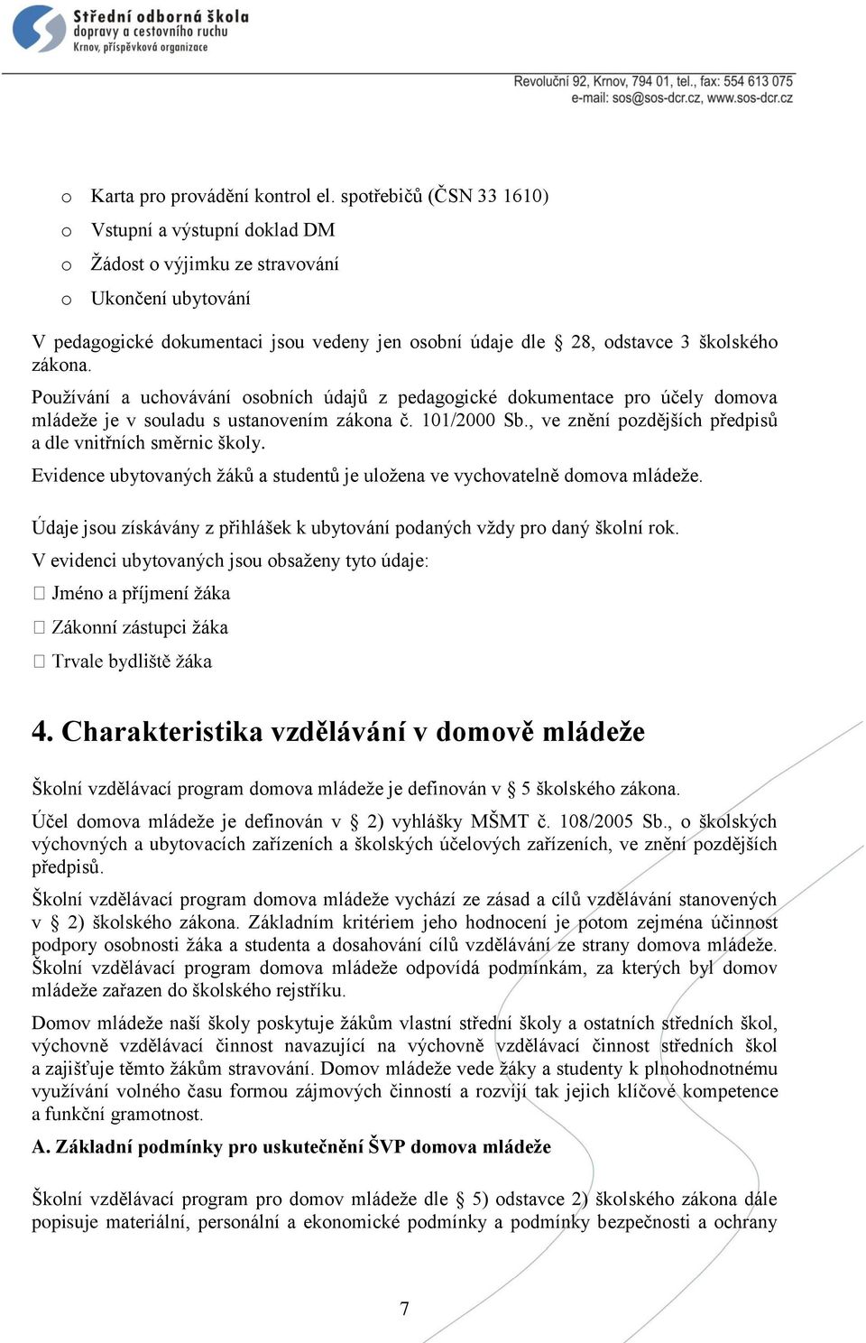 zákona. Používání a uchovávání osobních údajů z pedagogické dokumentace pro účely domova mládeže je v souladu s ustanovením zákona č. 101/2000 Sb.