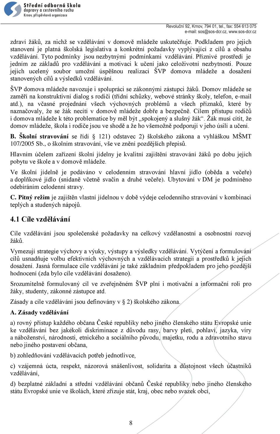 Pouze jejich ucelený soubor umožní úspěšnou realizaci ŠVP domova mládeže a dosažení stanovených cílů a výsledků vzdělávání. ŠVP domova mládeže navozuje i spolupráci se zákonnými zástupci žáků.