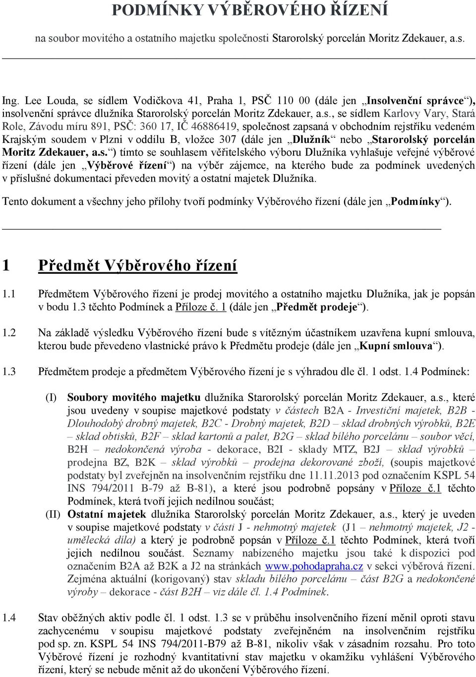 sídlem Vodičkova 41, Praha 1, PSČ 110 00 (dále jen Insolvenční správce ), insolvenční správce dlužníka Starorolský porcelán Moritz Zdekauer, a.s., se sídlem Karlovy Vary, Stará Role, Závodu míru 891,