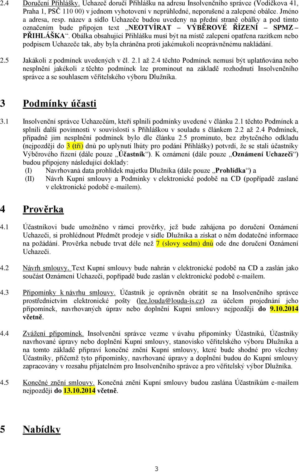 Obálka obsahující Přihlášku musí být na místě zalepení opatřena razítkem nebo podpisem Uchazeče tak, aby byla chráněna proti jakémukoli neoprávněnému nakládání. 2.5 Jakákoli z podmínek uvedených v čl.