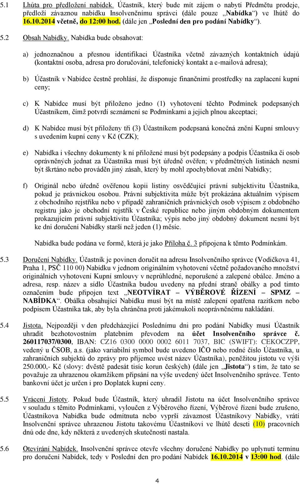 Nabídka bude obsahovat: a) jednoznačnou a přesnou identifikaci Účastníka včetně závazných kontaktních údajů (kontaktní osoba, adresa pro doručování, telefonický kontakt a e-mailová adresa); b)