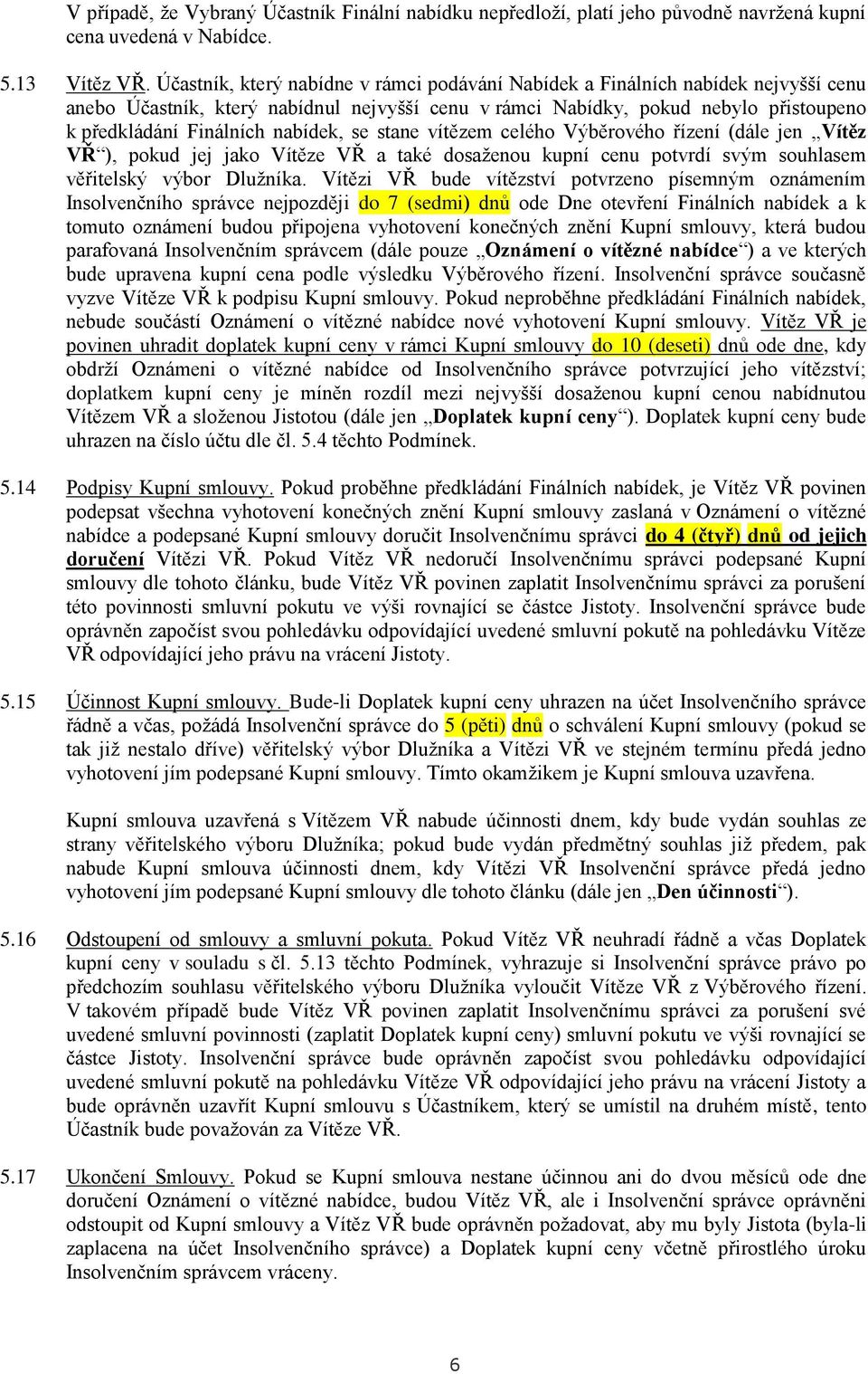 nabídek, se stane vítězem celého Výběrového řízení (dále jen Vítěz VŘ ), pokud jej jako Vítěze VŘ a také dosaženou kupní cenu potvrdí svým souhlasem věřitelský výbor Dlužníka.